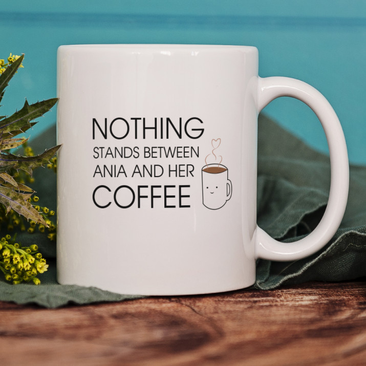 Nothing Stands Between Me And My Coffee - Cană