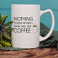 Nothing Stands Between Me And My Coffee - Cană